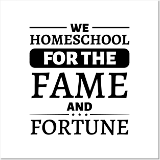 We Homeschool for the Fame and Fortune Posters and Art